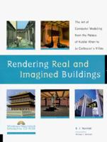 Rendering Real & Imagined Buildings: The Art of Computer Modeling from the Palace of Kublai Khan to Le Corbusier¿s Villas 1564965112 Book Cover