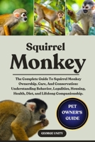 SQUIRREL MONKEY: The Complete Guide To Squirrel Monkey Ownership, Care, And Conservation: Understanding Behavior, Legalities, Housing, Health, Diet, and Lifelong Companionship. B0FJML8SZ8 Book Cover