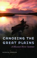 Canoeing the Great Plains: A Missouri River Summer 0803271883 Book Cover