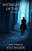 Midnight Ride Of The Son: A Poetry Collection 1537612425 Book Cover