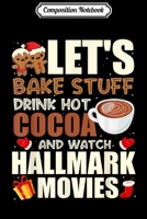 Composition Notebook: Lets Bake Stuff Drink Hot Cocoa Watch Christmas Movies Journal/Notebook Blank Lined Ruled 6x9 100 Pages 1706494505 Book Cover