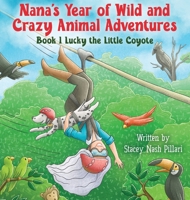 Nana's Year of Wild and Crazy Animal Adventures, Book 1 Lucky the Little Coyote 1684894719 Book Cover