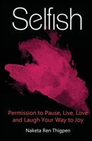 Selfish : Permission to Pause, Live, Love, and Laugh Your Way to Joy 1732983801 Book Cover