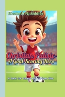 Christian Pulisic-A Goal-Scoring Hero A Book for smart and curious Kids: The Boy Who Played for the Love of the Game B0F5RT3CPV Book Cover