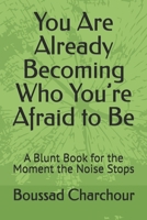 You Are Already Becoming Who You’re Afraid to Be: A Blunt Book for the Moment the Noise Stops B0GDXL7GTP Book Cover