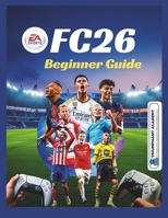 EA Sports FC26 Beginner Guide: All-in-one manual for PS4, PS5 and Xbox : Step-by-Step Controls for Ultimate Team, Career Mode, Clubs, and Volta on ... Certification Study Guide Series) B0G6TGC22N Book Cover