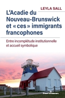 L'Acadie du Nouveau-Brunswick et "ces" immigrants francophones: Entre incomplétude institutionnelle et accueil symbolique (HR.PUL.HORS COL) (French Edition) B096ZRBH4Z Book Cover