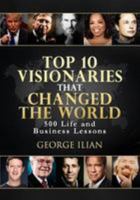 Top 10 Visionaries That Changed the World: 500 Life and Business Lessons 1530786827 Book Cover