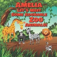 Amelia Let's Meet Some Adorable Zoo Animals!: Personalized Baby Books with Your Child's Name in the Story - Zoo Animals Book for Toddlers - Children's Books Ages 1-3 B0892HNL3Y Book Cover