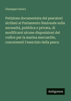 Petizione documentata dei pescatori siciliani al Parlamento Nazionale sulla necessità, pubblica e privata, di modificarsi alcune disposizioni del ... l'esercizio della pesca (Italian Edition) 3563206791 Book Cover