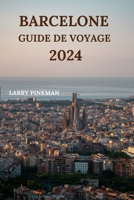 Barcelone Guide de Voyage 2024: Informations détaillées sur l'exploration de la ville catalane avec des lieux de séjour, des plats à essayer, des rest B0CQ7KBYGX Book Cover