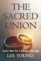 The Sacred Union: God's Plan for a Strong Marriage B0B58M8364 Book Cover