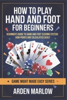 How to Play Hand and Foot for Beginners: Beginner’s Guide to Hand and Foot Scoring System: How Points Are Calculated Easily B0GY5SR2GN Book Cover