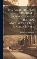 The Facilities for Graduate Instruction in Modern Languages in the United States 1020685778 Book Cover