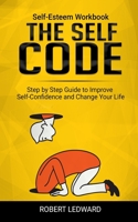 The Self Code : Self-Esteem Workbook. Step by Step Guide to Improve Self-Confidence and Change Your Life 1651674981 Book Cover