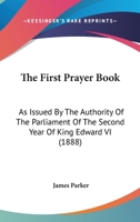 The First Prayer Book: As Issued By The Authority Of The Parliament Of The Second Year Of King Edward VI 1167210492 Book Cover