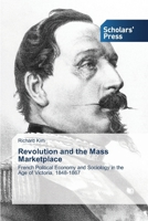 Revolution and the Mass Marketplace: French Political Economy and Sociology in the Age of Victoria, 1848-1867 3639715020 Book Cover