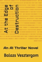 At the Edge of Destruction: An AI Thriller Novel B0FNWTDFL1 Book Cover
