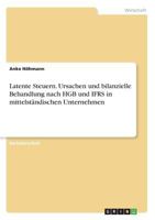 Latente Steuern. Ursachen und bilanzielle Behandlung nach HGB und IFRS in mittelst�ndischen Unternehmen 3668467986 Book Cover