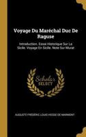 Voyage Du Mar�chal Duc de Raguse: Introduction. Essai Historique Sur La Sicile. Voyage En Sicile. Note Sur Murat 0270812415 Book Cover