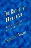 The Right to Believe: Religion and the Rise of Relativism 1412079667 Book Cover