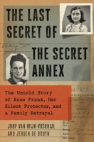 The Last Secret of the Secret Annex: The Untold Story of Anne Frank, Her Silent Protector, and a Family Betrayal 1982198222 Book Cover