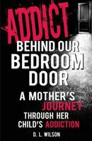 Addict Behind Our Bedroom Door: A Mother's Journey Through Her Child's Addiction: Love, Fear, Struggle and Hope 0976524120 Book Cover