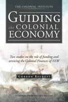 Guiding the Colonial Economy: Two Studies on the Role of Funding and Servicing the Colonial Finances of Nsw 1466927712 Book Cover