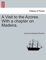 A Visit to the Azores. With a chapter on Madeira. 1240913788 Book Cover