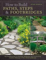 How to Build Paths, Steps & Footbridges: The Fundamentals of Planning, Designing, and Constructing Creative Walkways in Your Home Landscapes 1580174876 Book Cover