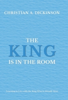 King Is in the Room : Learning to Live with the King Who Is Already Here 1965741738 Book Cover