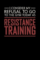 I Consider My Refusal To Go To The Gym Today As Resistance Training: Motivational Notebook 1089463332 Book Cover