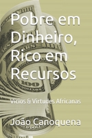 Pobre em Dinheiro, Rico em Recursos: Vícios & Virtudes Africanas (Portuguese Edition) B0HFMFN8NF Book Cover