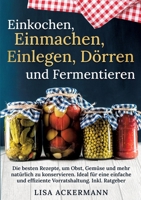 Einkochen, Einmachen, Einlegen, Dörren und Fermentieren: Die besten Rezepte, um Obst, Gemüse und mehr natürlich zu konservieren. Ideal für eine ... Inkl. Ratgeber (German Edition) 3384357507 Book Cover