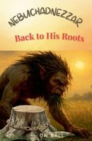 Nebuchadnezzar: Back to His Roots B0GZ129811 Book Cover