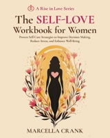 The Self-Love Workbook for Women: Proven Self-Care Strategies to Improve Decision Making, Reduce Stress, and Enhance Well-Being 1662958579 Book Cover