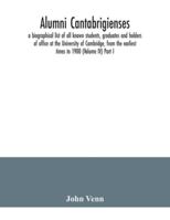 Alumni Cantabrigienses; a Biographical List of all Known Students, Graduates and Holders of Office at the University of Cambridge, From the Earliest Times to 1900;: 4, pt.1 9354041957 Book Cover