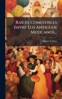 RaÃ-ces Comestibles Entre Los Antiguos Mexicanos... (Spanish Edition) 1024759024 Book Cover