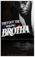 They Got the Wrong Brotha: When the System Fails, You Fight Back B0F7XQDLP2 Book Cover