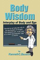 Body Wisdom: Interplay of Body and Ego 0984526609 Book Cover