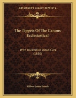 The Tippets Of The Canons Ecclesiastical: With Illustrative Wood Cuts 1169509835 Book Cover