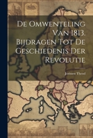 De Omwenteling van 1813. Bijdragen tot de Geschiedenis der Revolutie 1022076345 Book Cover