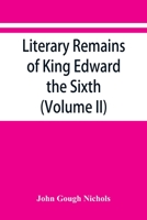 Literary Remains of King Edward the Sixth: Edited from His Autograph Manuscripts, with Historical Notes and a Biographical Memoir 9353867118 Book Cover
