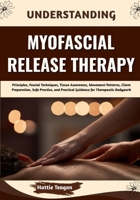 Understanding Myofascial Release Therapy: Principles, Fascial Techniques, Tissue Awareness, Movement Patterns, Client Preparation, Safe Practice, and Practical Guidance for Therapeutic Bodywork B0HHFXRNB8 Book Cover