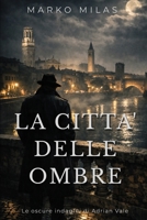 La Città delle Ombre: Un nuovo inquietante enigma psicologico per Adrian Vale (Le oscure indagini di Adrian Vale) (Italian Edition) B0HD8817LR Book Cover