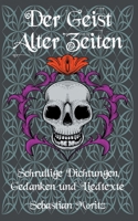 Der Geist alter Zeiten: Eine kleine Sammlung aus schrulligen Dichtungen, Gedanken- und Liedtexten 3753476587 Book Cover