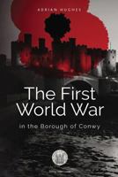 The First World War - In the Borough of Conwy 197961086X Book Cover