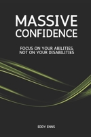 Massive Confidence: Focus on your Abilities, NOT on your Disabilities B0CJLCV859 Book Cover