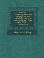 Platon's Erziehungslehre ALS P Dagogik Fur Die Einzelnen Und ALS Staatsp Dagogik: Oder Dess. Prakt. Philosophie 1288163460 Book Cover