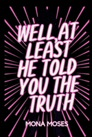 Well At Least He Told You The Truth B0DWYSJ62Q Book Cover